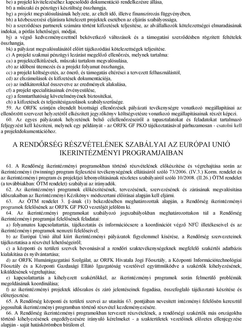 kötelezettségei elmaradásának indokai, a pótlás lehetőségei, módjai, bj) a végső kedvezményezettnél bekövetkező változások és a támogatási szerződésben rögzített feltételek összhangja, bk) a pályázat