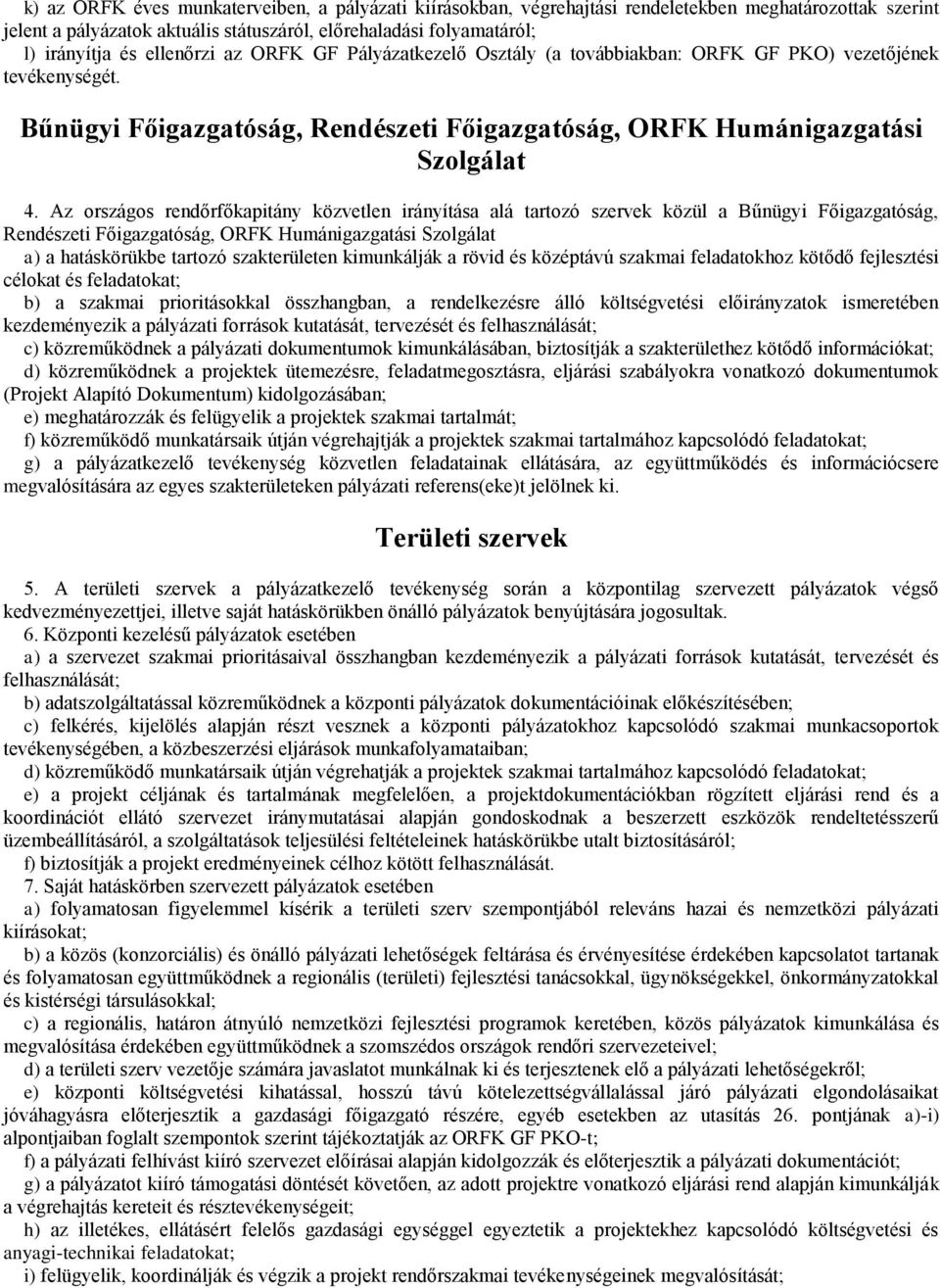 Az országos rendőrfőkapitány közvetlen irányítása alá tartozó szervek közül a Bűnügyi Főigazgatóság, Rendészeti Főigazgatóság, ORFK Humánigazgatási Szolgálat a) a hatáskörükbe tartozó szakterületen