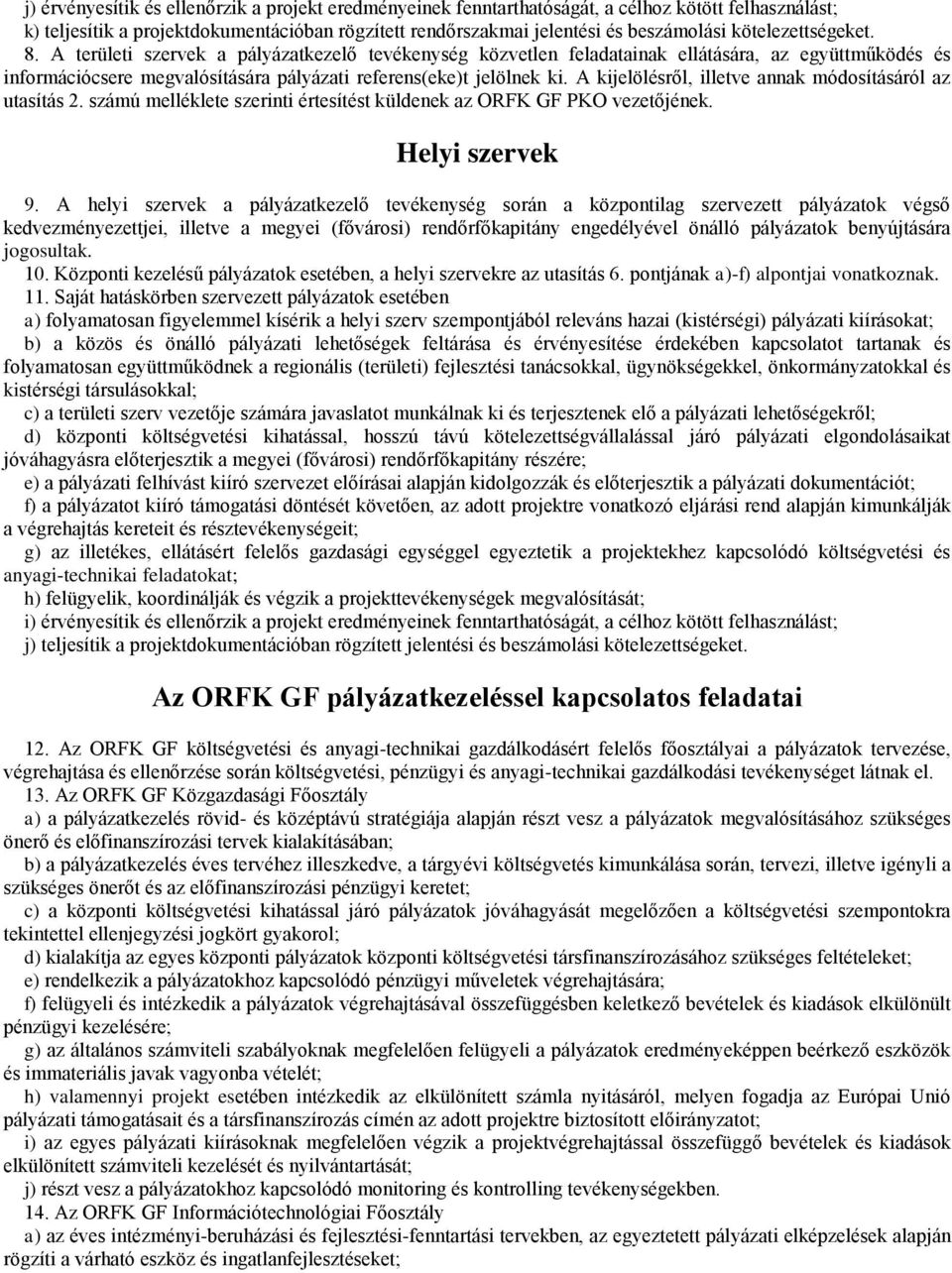 A kijelölésről, illetve annak módosításáról az utasítás 2. számú melléklete szerinti értesítést küldenek az ORFK GF PKO vezetőjének. Helyi szervek 9.