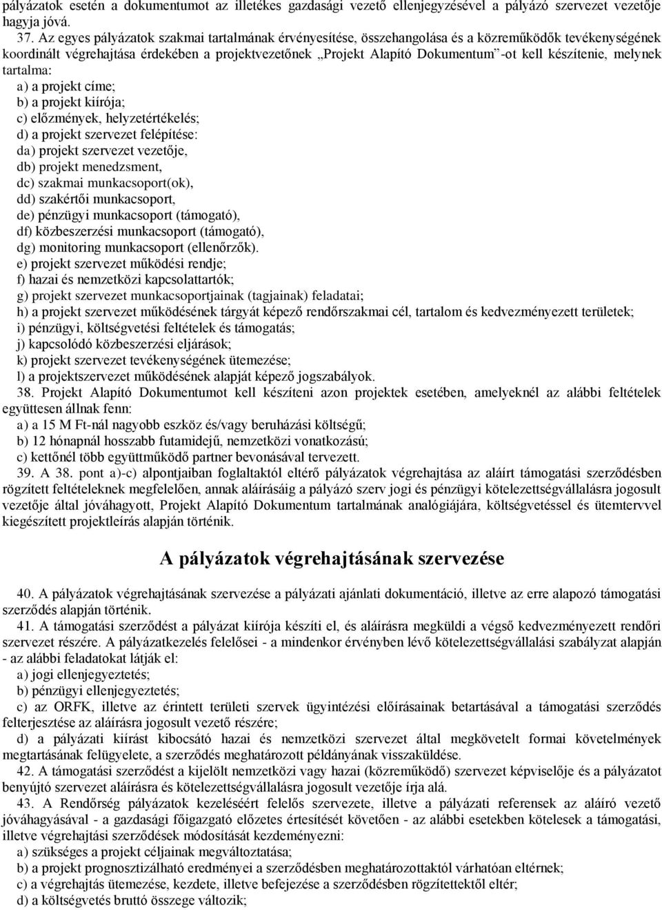 készítenie, melynek tartalma: a) a projekt címe; b) a projekt kiírója; c) előzmények, helyzetértékelés; d) a projekt szervezet felépítése: da) projekt szervezet vezetője, db) projekt menedzsment, dc)