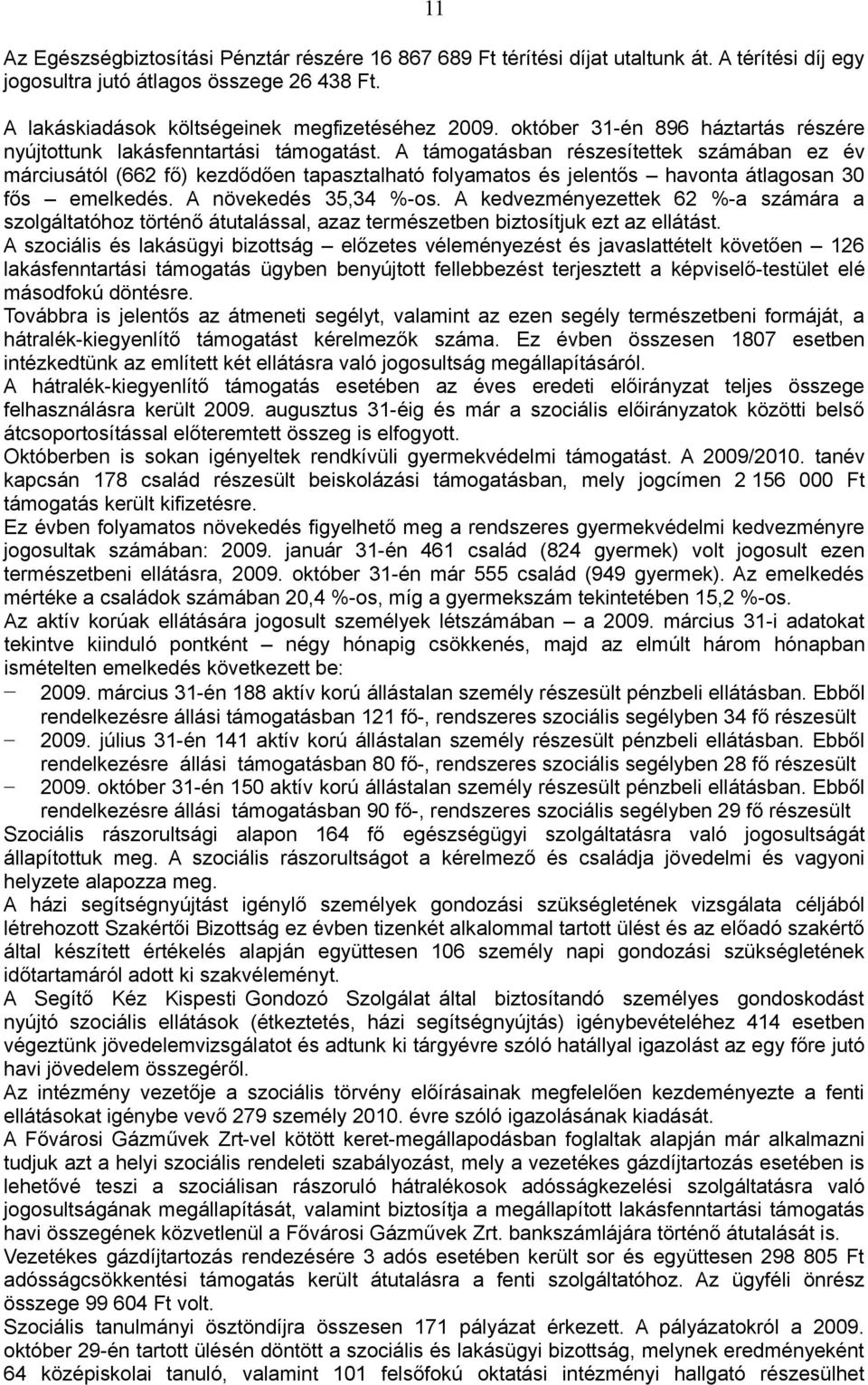 A támogatásban részesítettek számában ez év márciusától (662 fő) kezdődően tapasztalható folyamatos és jelentős havonta átlagosan 30 fős emelkedés. A növekedés 35,34 %-os.