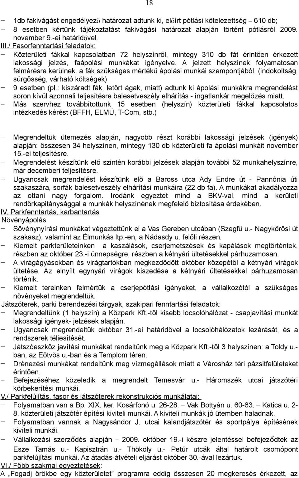 A jelzett helyszínek folyamatosan felmérésre kerülnek: a fák szükséges mértékű ápolási munkái szempontjából. (indokoltság, sürgősség, várható költségek) 9 esetben (pl.