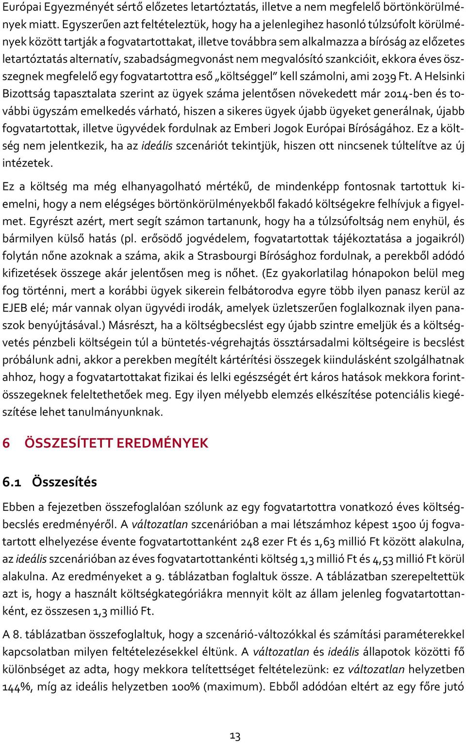 szabadságmegvonást nem megvalósító szankcióit, ekkora éves öszszegnek megfelelő egy fogvatartottra eső költséggel kell számolni, ami 2039 Ft.