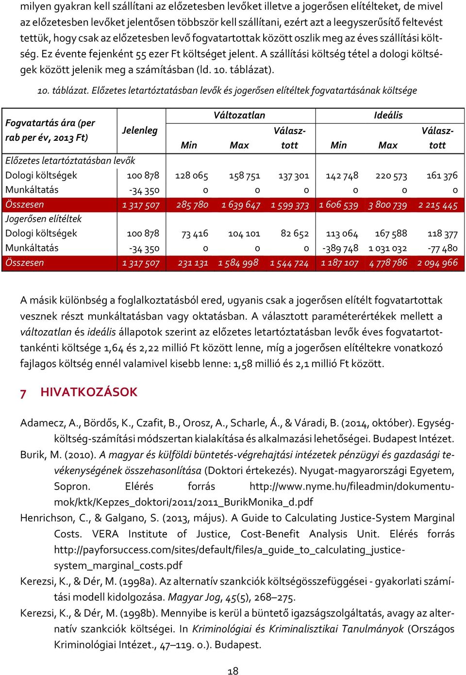 A szállítási költség tétel a dologi költségek között jelenik meg a számításban (ld. 10. táblázat)