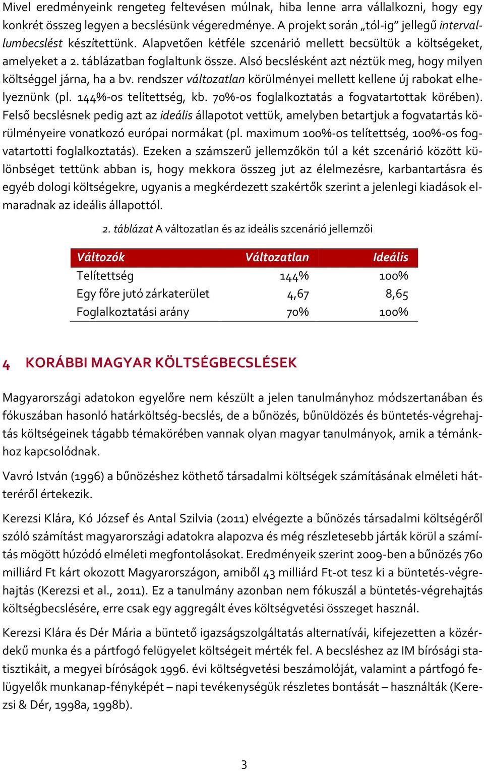 rendszer változatlan körülményei mellett kellene új rabokat elhelyeznünk (pl. 144%-os telítettség, kb. 70%-os foglalkoztatás a fogvatartottak körében).