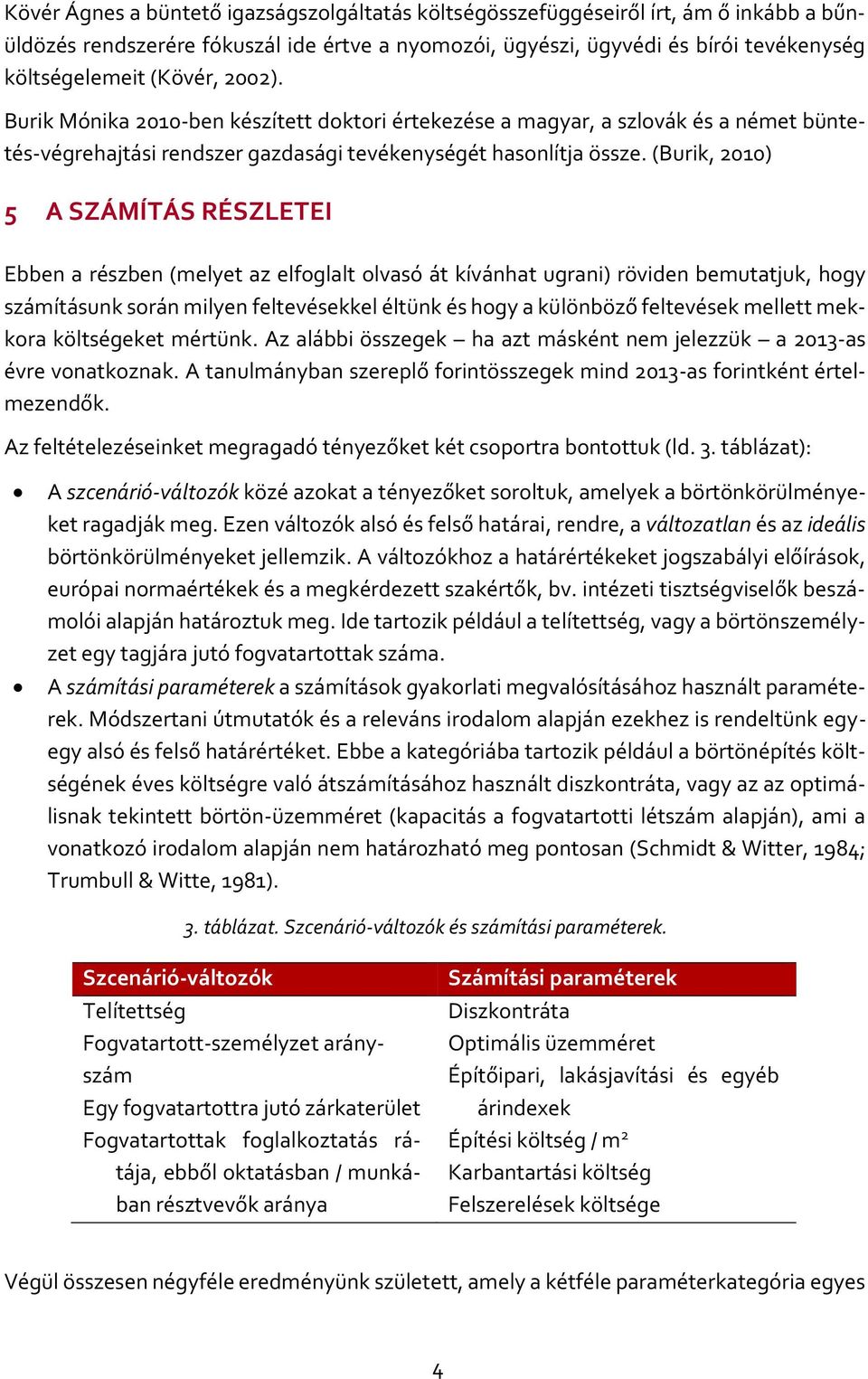 (Burik, 2010) 5 A SZÁMÍTÁS RÉSZLETEI Ebben a részben (melyet az elfoglalt olvasó át kívánhat ugrani) röviden bemutatjuk, hogy számításunk során milyen feltevésekkel éltünk és hogy a különböző