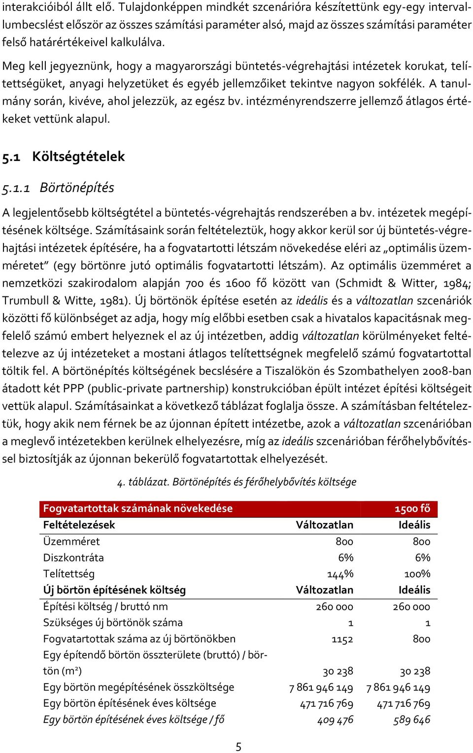 Meg kell jegyeznünk, hogy a magyarországi büntetés-végrehajtási intézetek korukat, telítettségüket, anyagi helyzetüket és egyéb jellemzőiket tekintve nagyon sokfélék.