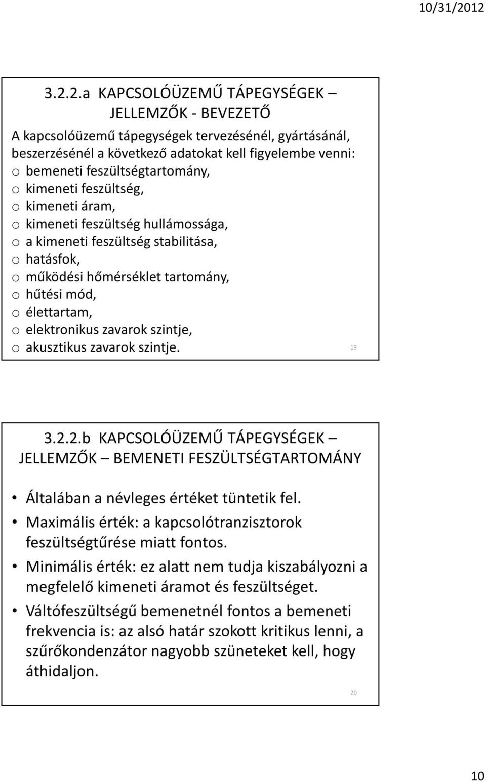 elektronikus zavarok szintje, o akusztikus zavarok szintje. 19 3.2.2.b KAPCSOLÓÜZEMÛ TÁPEGYSÉGEK JELLEMZÕK BEMENETI FESZÜLTSÉGTARTOMÁNY Általában a névleges értéket tüntetik fel.