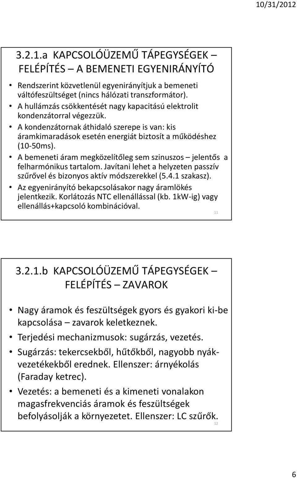 A bemeneti áram megközelítõleg sem szinuszos jelentõs a felharmónikus tartalom. Javítani lehet a helyzeten passzív szûrõvel és bizonyos aktív módszerekkel (5.4.1 szakasz).