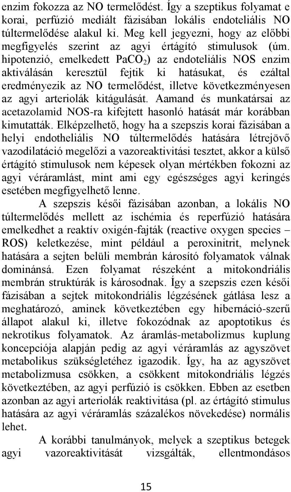 hipotenzió, emelkedett PaCO 2 ) az endoteliális NOS enzim aktiválásán keresztül fejtik ki hatásukat, és ezáltal eredményezik az NO termelődést, illetve következményesen az agyi arteriolák kitágulását.