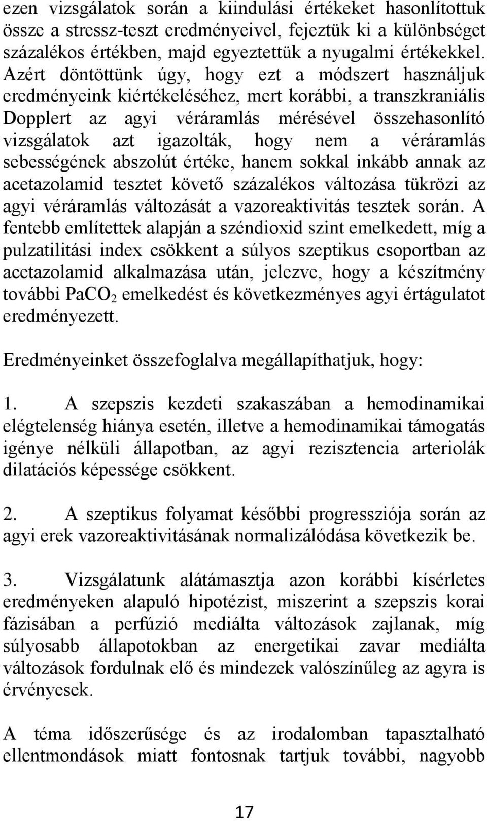 nem a véráramlás sebességének abszolút értéke, hanem sokkal inkább annak az acetazolamid tesztet követő százalékos változása tükrözi az agyi véráramlás változását a vazoreaktivitás tesztek során.