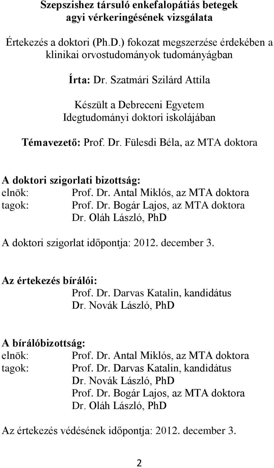 Dr. Bogár Lajos, az MTA doktora Dr. Oláh László, PhD A doktori szigorlat időpontja: 2012. december 3. Az értekezés bírálói: Prof. Dr. Darvas Katalin, kandidátus Dr.
