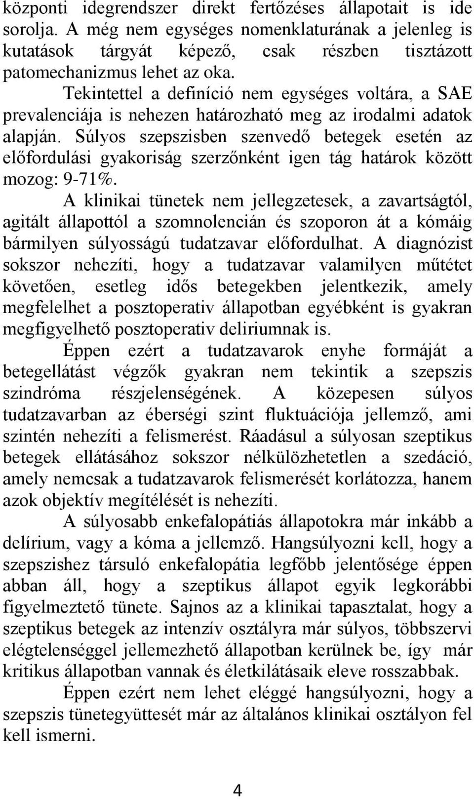 Súlyos szepszisben szenvedő betegek esetén az előfordulási gyakoriság szerzőnként igen tág határok között mozog: 9-71%.