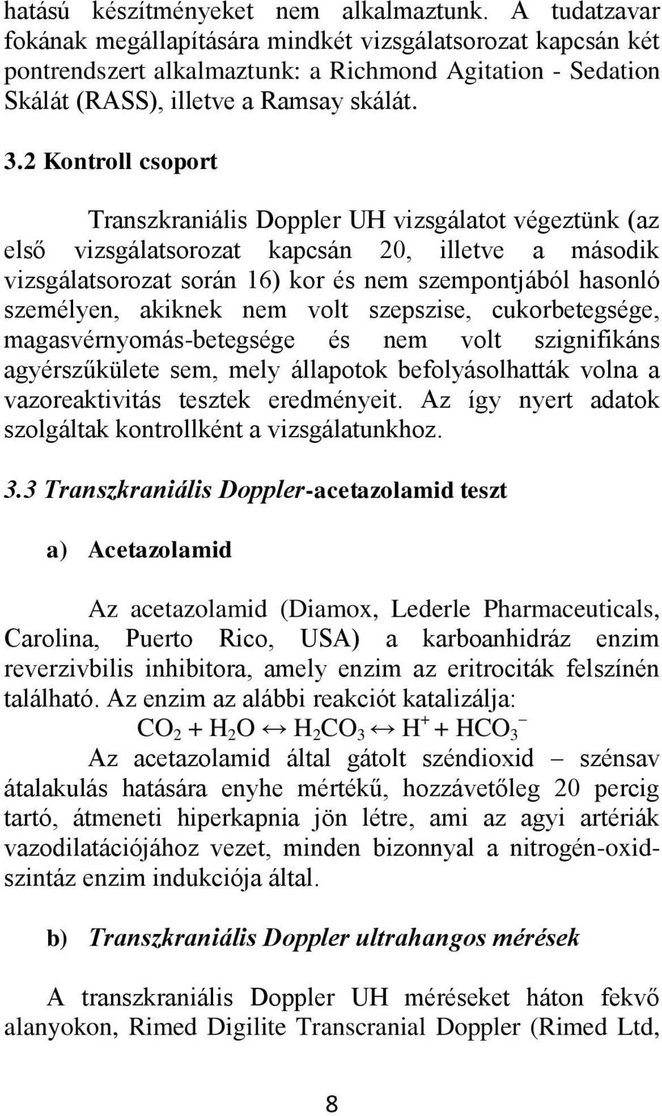 2 Kontroll csoport Transzkraniális Doppler UH vizsgálatot végeztünk (az első vizsgálatsorozat kapcsán 20, illetve a második vizsgálatsorozat során 16) kor és nem szempontjából hasonló személyen,