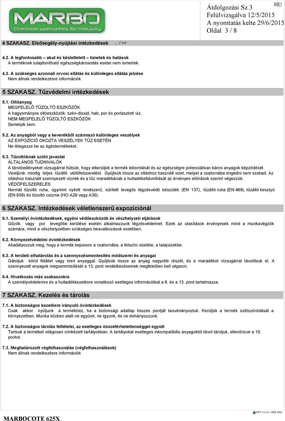 Az anyagból vagy a keverékből származó különleges veszélyek AZ EXPOZÍCIÓ OKOZTA VESZÉLYEK TŰZ ESETÉN Ne lélegezze be az égéstermékeket. 5.3.