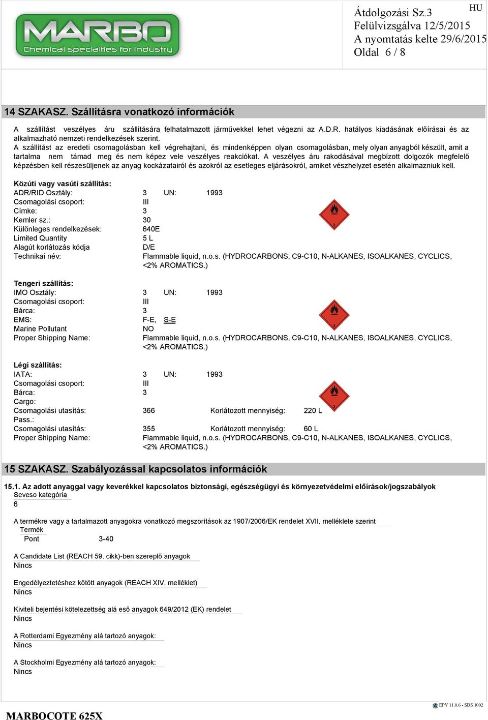 A szállítást az eredeti csomagolásban kell végrehajtani, és mindenképpen olyan csomagolásban, mely olyan anyagból készült, amit a tartalma nem támad meg és nem képez vele veszélyes reakciókat.