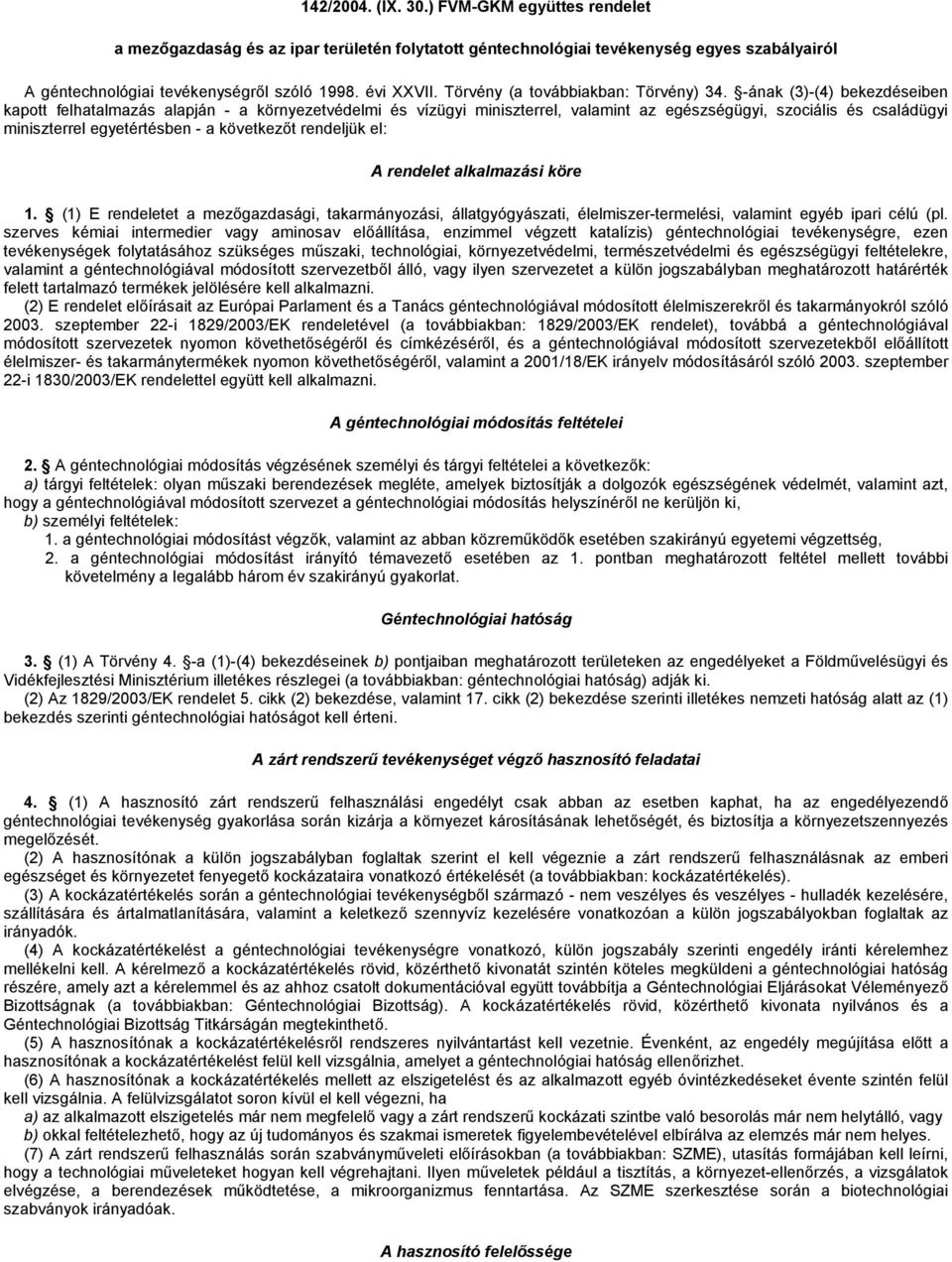 -ának (3)-(4) bekezdéseiben kapott felhatalmazás alapján - a környezetvédelmi és vízügyi miniszterrel, valamint az egészségügyi, szociális és családügyi miniszterrel egyetértésben - a következőt