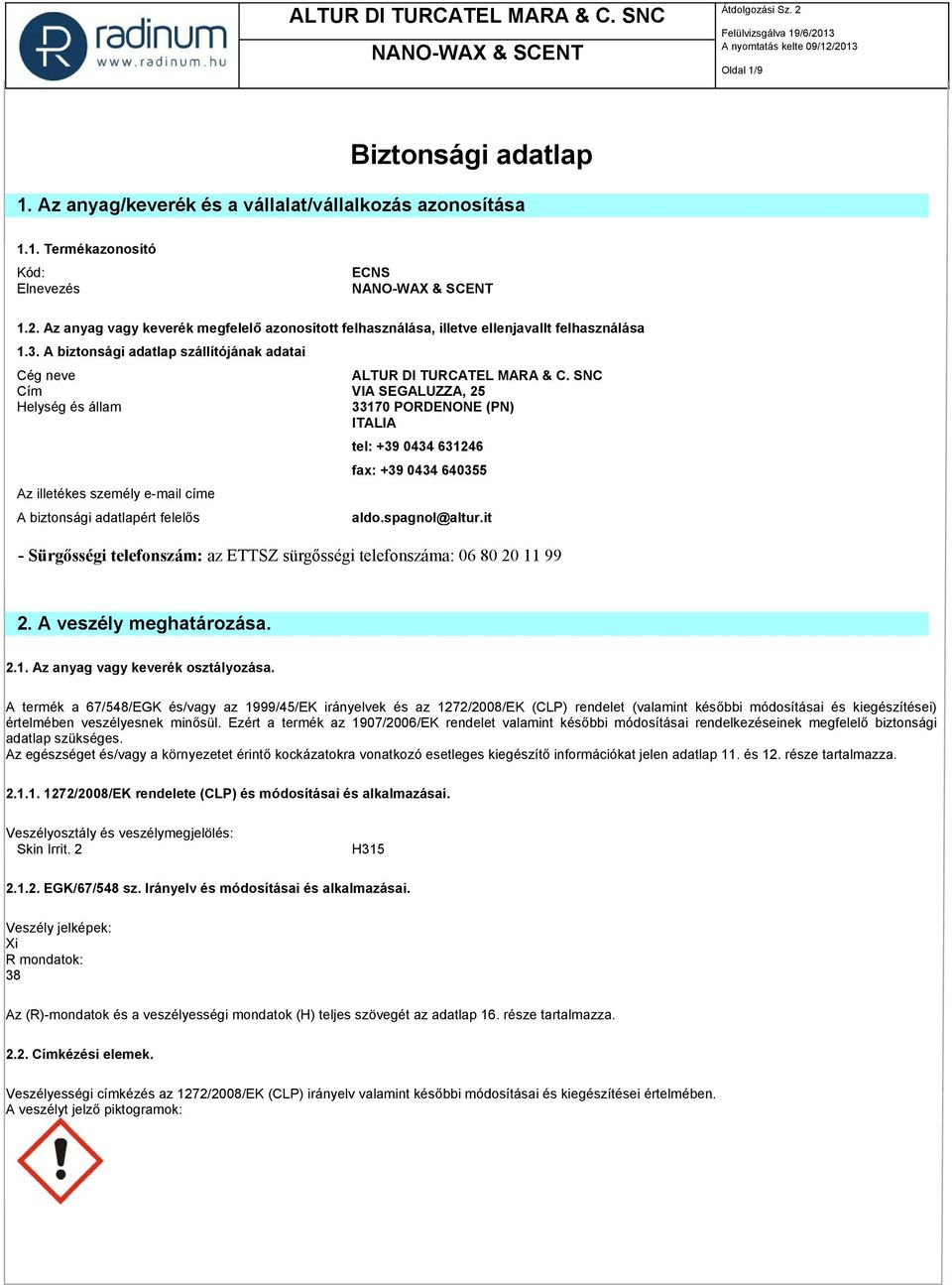SNC Cím VIA SEGALUZZA, 25 Helység és állam 33170 PORDENONE (PN) ITALIA Az illetékes személy e-mail címe A biztonsági adatlapért felelős tel: +39 0434 631246 fax: +39 0434 640355 aldo.spagnol@altur.