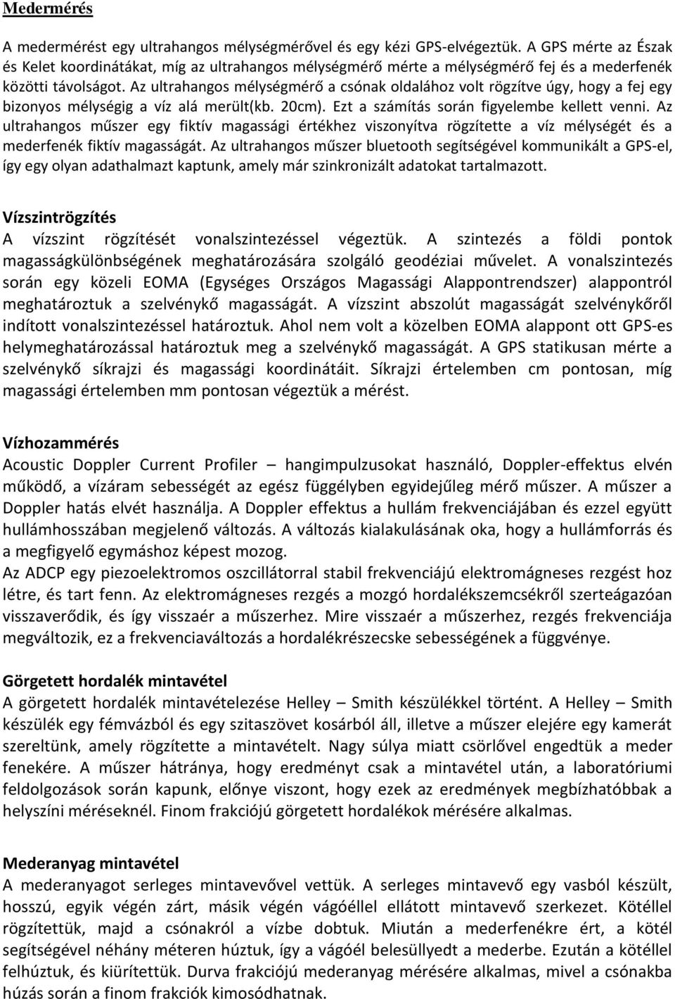 Az ultrahangos mélységmérő a csónak oldalához volt rögzítve úgy, hogy a fej egy bizonyos mélységig a víz alá merült(kb. 20cm). Ezt a számítás során figyelembe kellett venni.