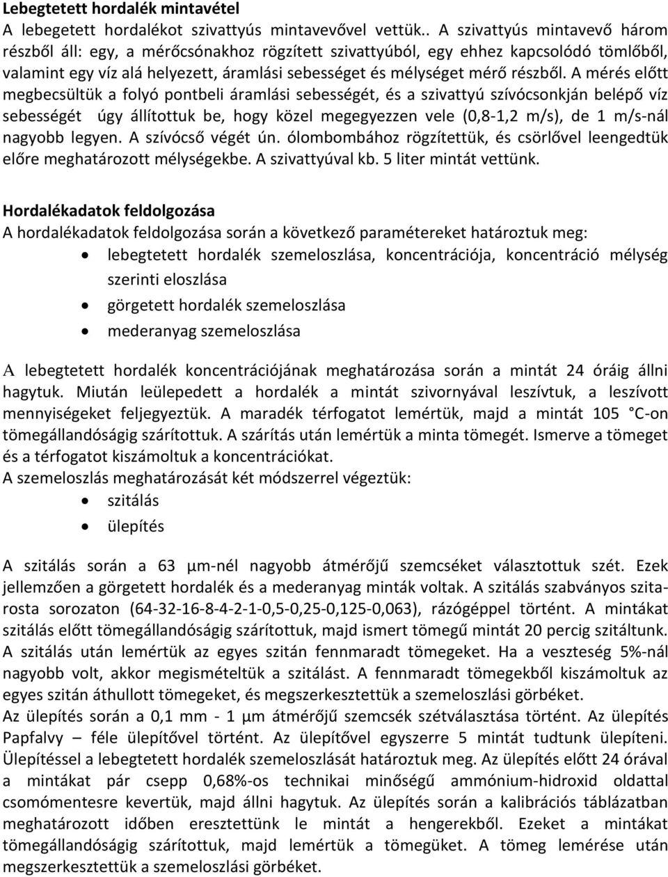 A mérés előtt megbecsültük a folyó pontbeli áramlási sebességét, és a szivattyú szívócsonkján belépő víz sebességét úgy állítottuk be, hogy közel megegyezzen vele (0,8-1,2 m/s), de 1 m/s-nál nagyobb