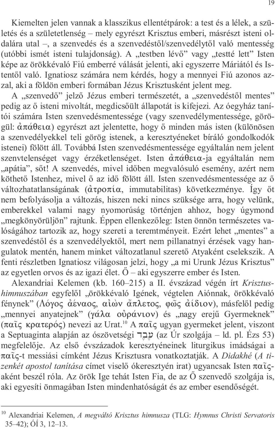 Ignatiosz számára nem kérdés, hogy a mennyei Fiú azonos azzal, aki a földön emberi formában Jézus Krisztusként jelent meg.