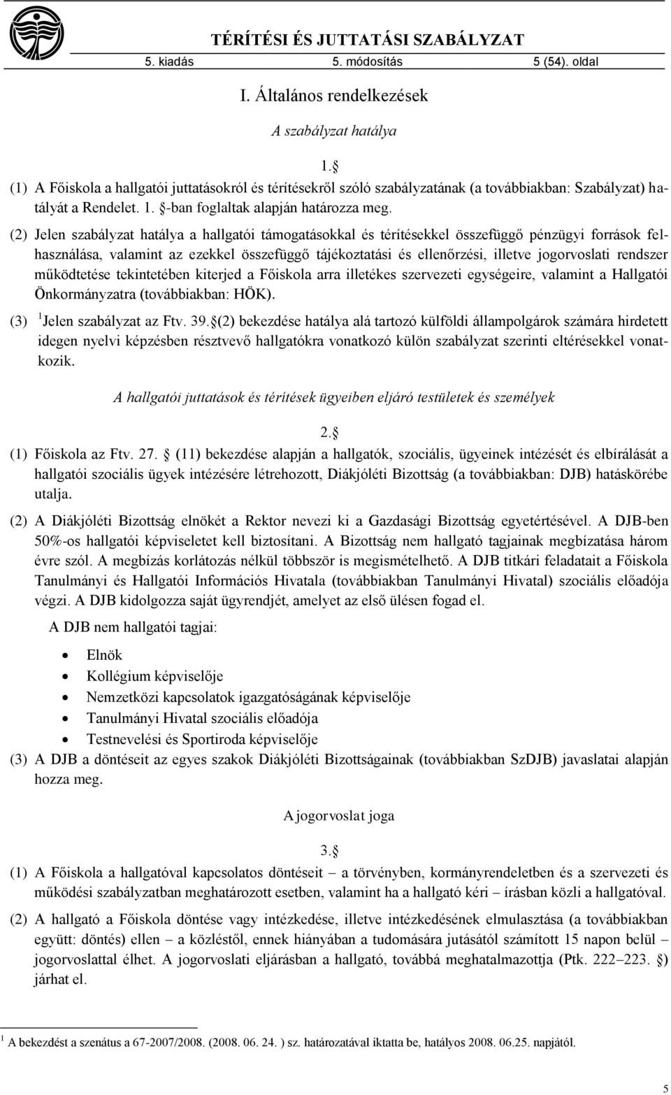 (2) Jelen szabályzat hatálya a hallgatói támogatásokkal és térítésekkel összefüggő pénzügyi források felhasználása, valamint az ezekkel összefüggő tájékoztatási és ellenőrzési, illetve jogorvoslati