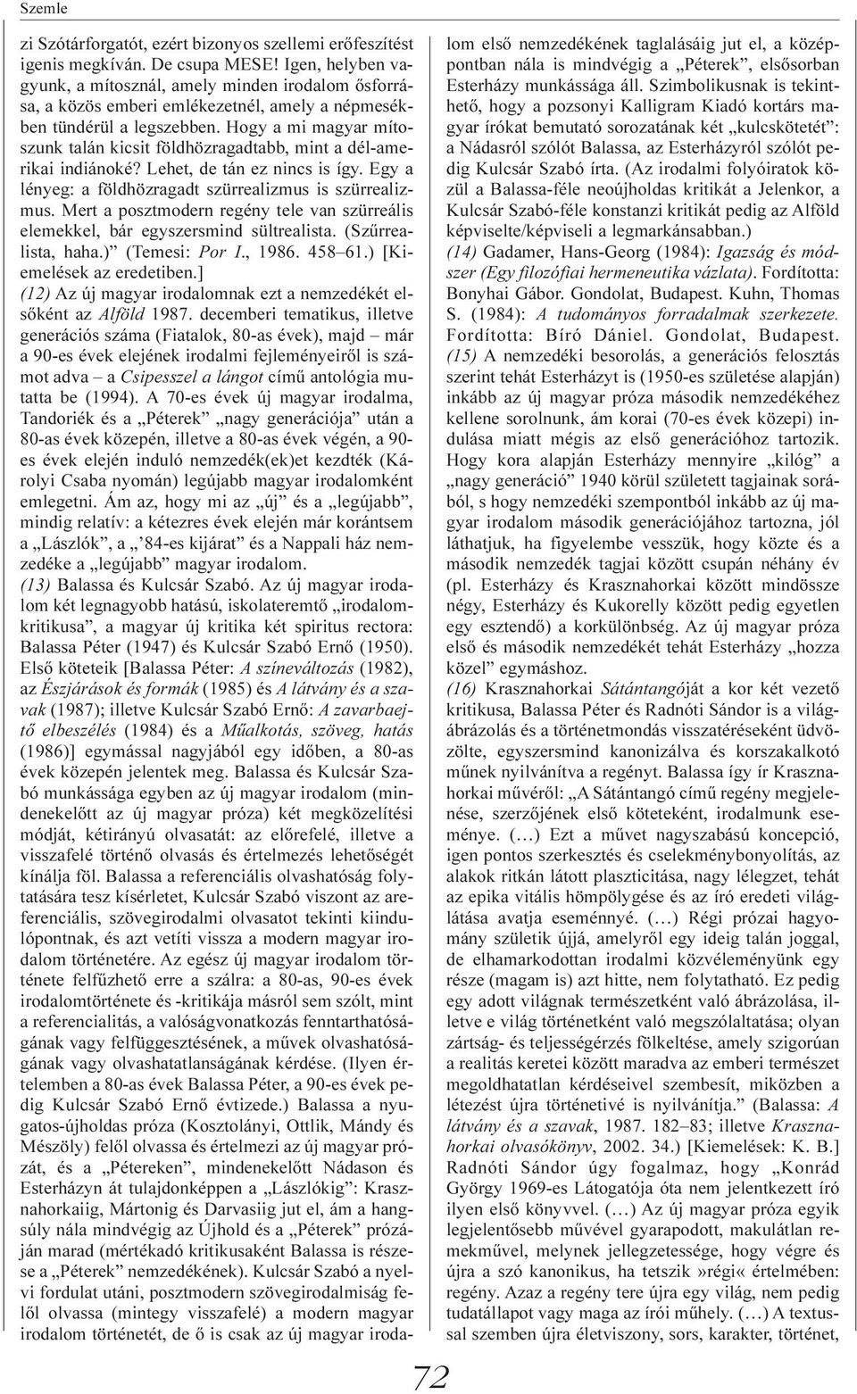 Hogy a mi magyar mítoszunk talán kicsit földhözragadtabb, mint a dél-amerikai indiánoké? Lehet, de tán ez nincs is így. Egy a lényeg: a földhözragadt szürrealizmus is szürrealizmus.