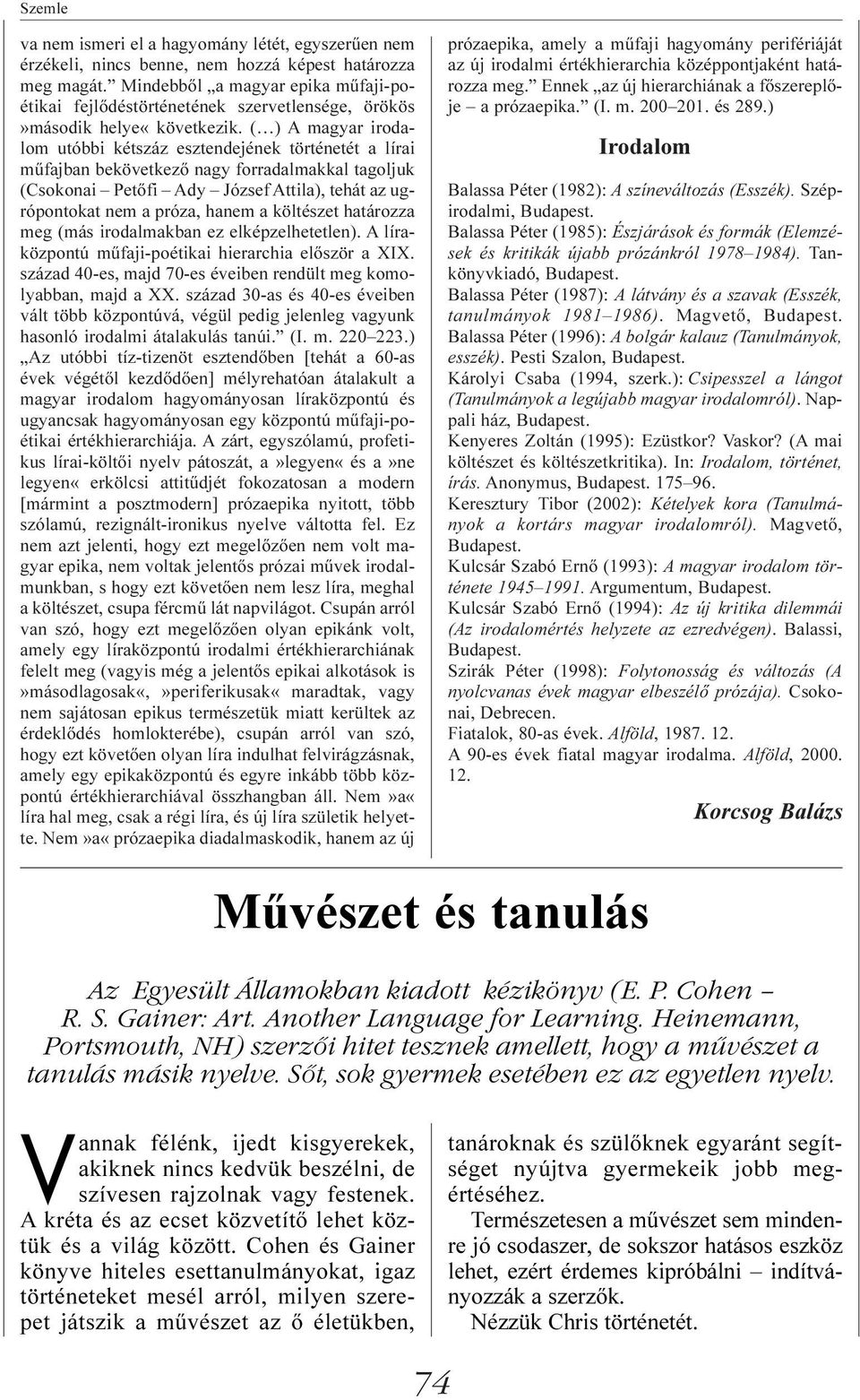 ( ) A magyar irodalom utóbbi kétszáz esztendejének történetét a lírai mûfajban bekövetkezõ nagy forradalmakkal tagoljuk (Csokonai Petõfi Ady József Attila), tehát az ugrópontokat nem a próza, hanem a