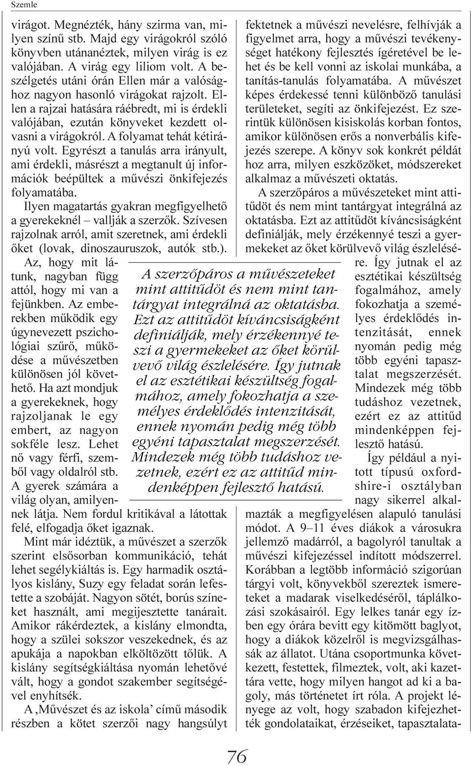 A folyamat tehát kétirányú volt. Egyrészt a tanulás arra irányult, ami érdekli, másrészt a megtanult új információk beépültek a mûvészi önkifejezés folyamatába.