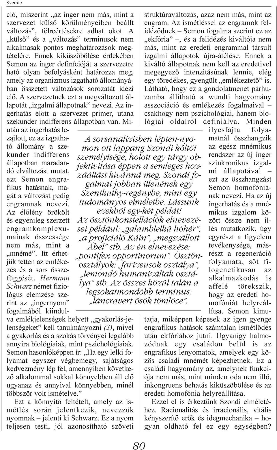 A szervezetnek ezt a megváltozott állapotát izgalmi állapotnak nevezi. Az ingerhatás elõtt a szervezet primer, utána szekunder indifferens állapotban van.