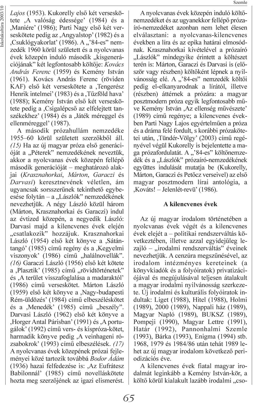 A 84-es nemzedék 1960 körül született és a nyolcvanas évek közepén induló második kisgenerációjának két legfontosabb költõje: Kovács András Ferenc (1959) és Kemény István (1961).