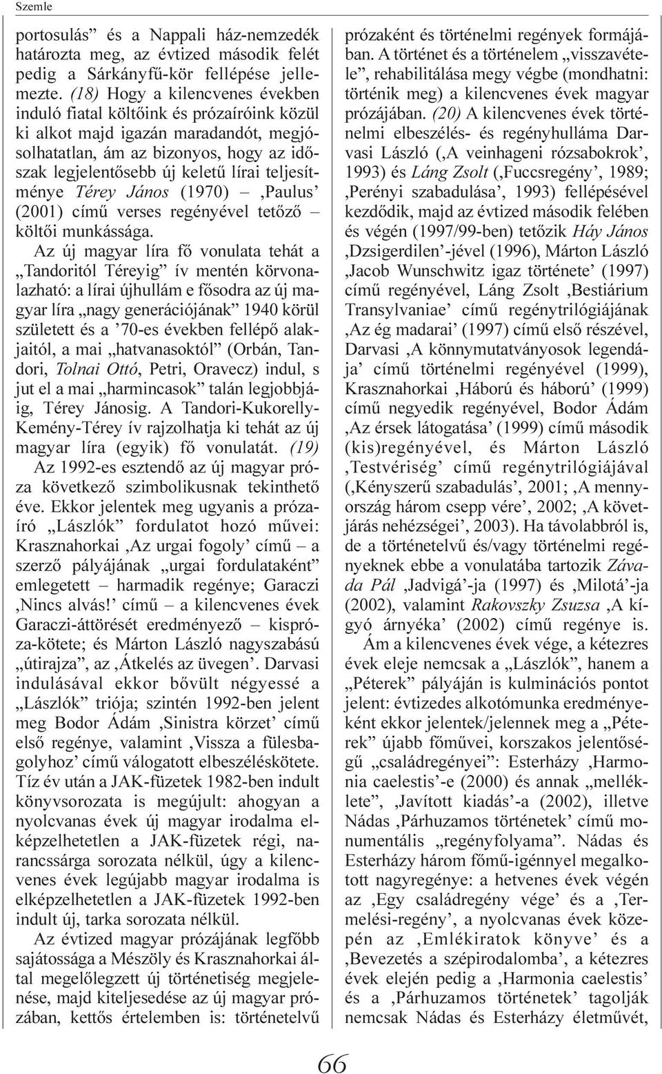 teljesítménye Térey János (1970),Paulus (2001) címû verses regényével tetõzõ költõi munkássága.