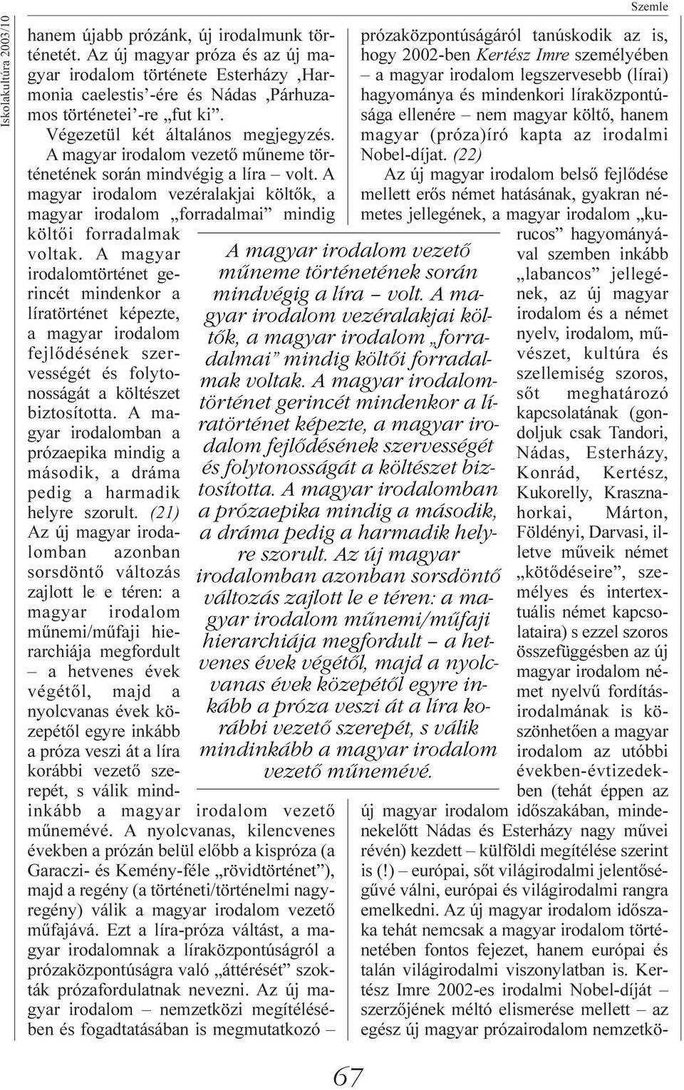 A magyar irodalom vezéralakjai költõk, a magyar irodalom forradalmai mindig költõi forradalmak voltak.