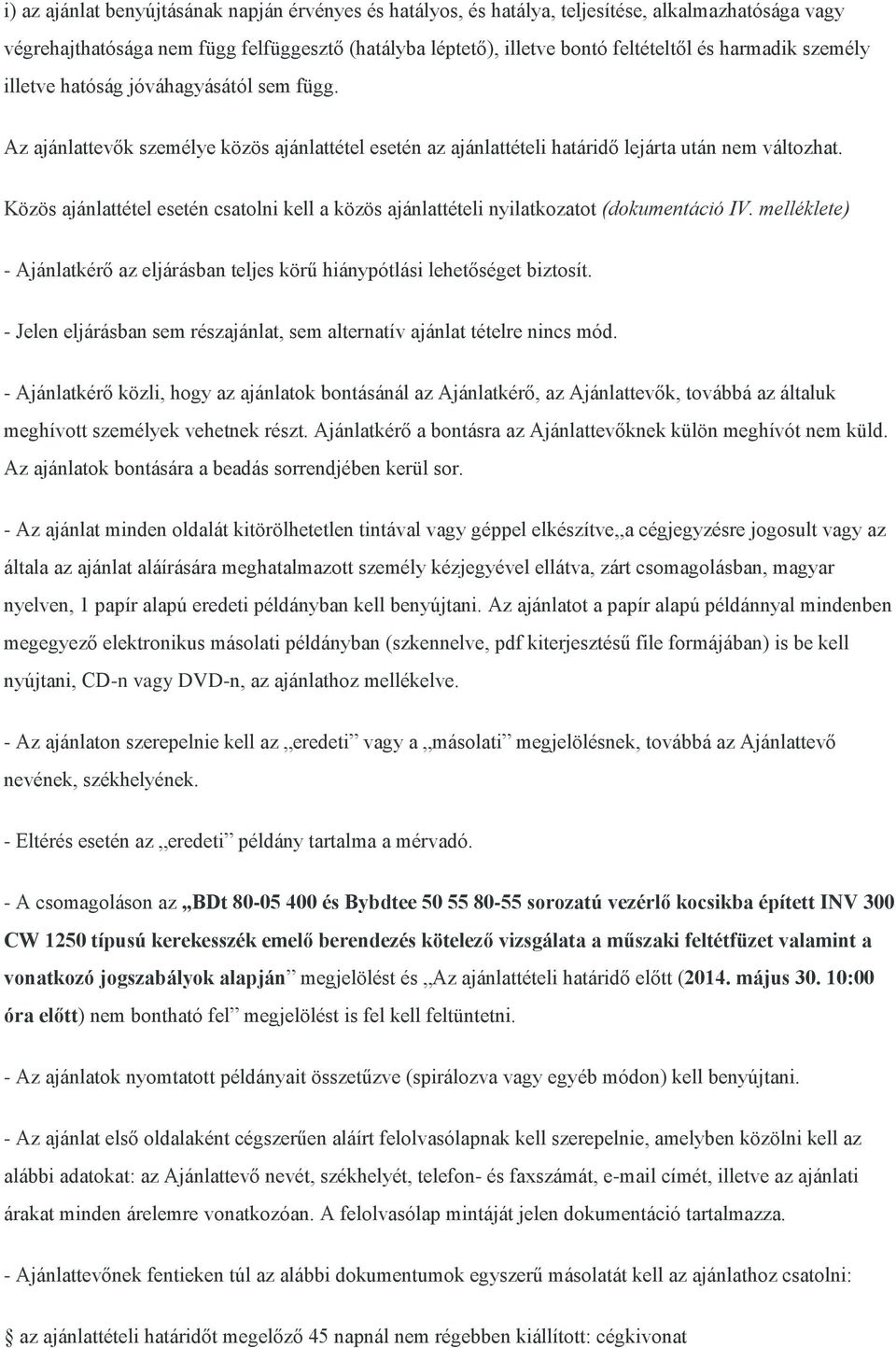 Közös ajánlattétel esetén csatolni kell a közös ajánlattételi nyilatkozatot (dokumentáció IV. melléklete) - Ajánlatkérő az eljárásban teljes körű hiánypótlási lehetőséget biztosít.