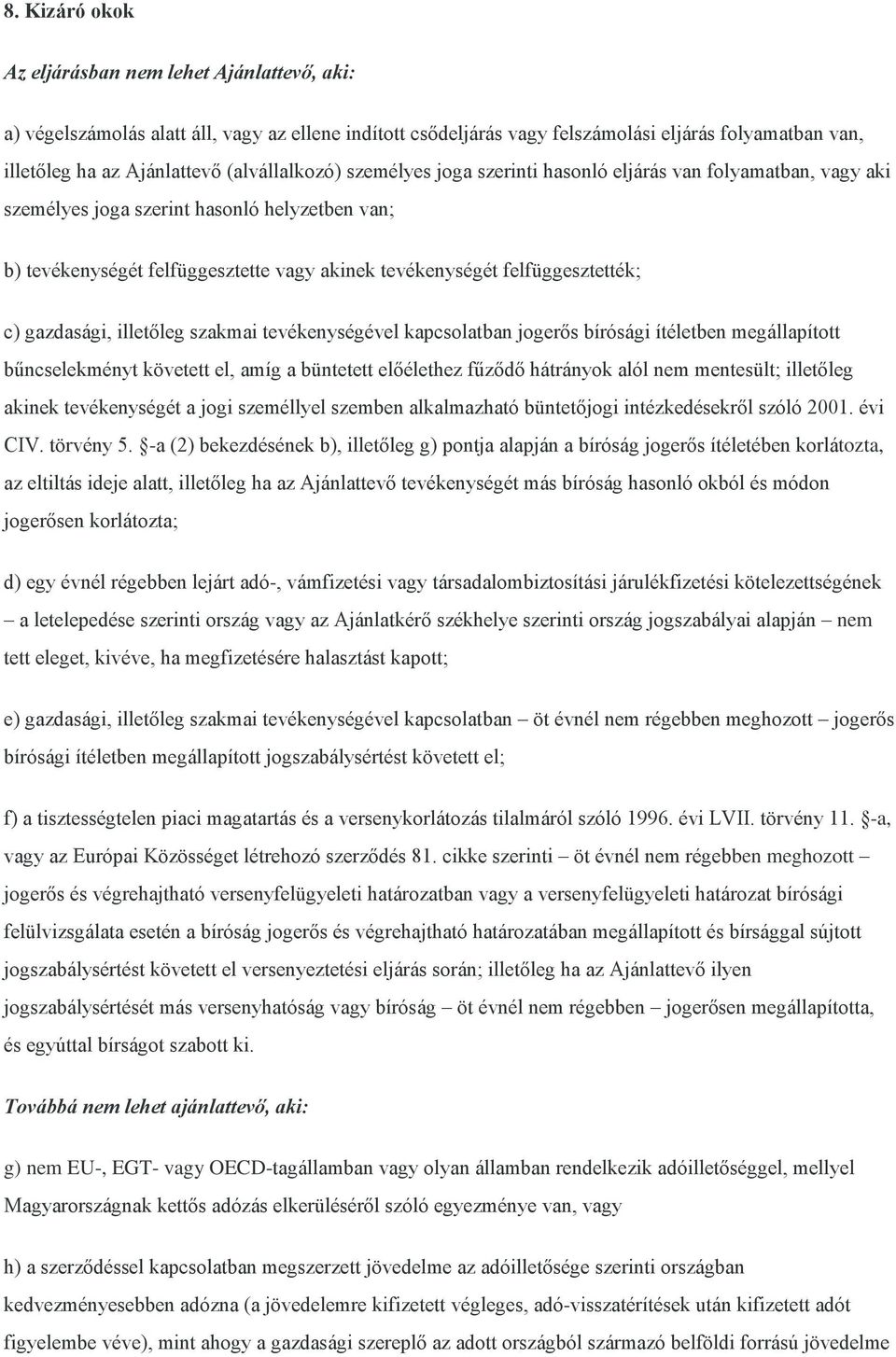 felfüggesztették; c) gazdasági, illetőleg szakmai tevékenységével kapcsolatban jogerős bírósági ítéletben megállapított bűncselekményt követett el, amíg a büntetett előélethez fűződő hátrányok alól