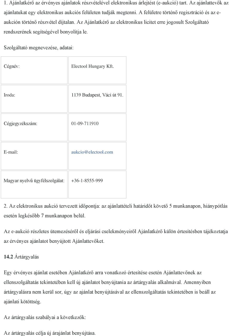 Szolgáltató megnevezése, adatai: Cégnév: Electool Hungary Kft. Iroda: 1139 Budapest, Váci út 91. Cégjegyzékszám: 01-09-711910 E-mail: aukcio@electool.