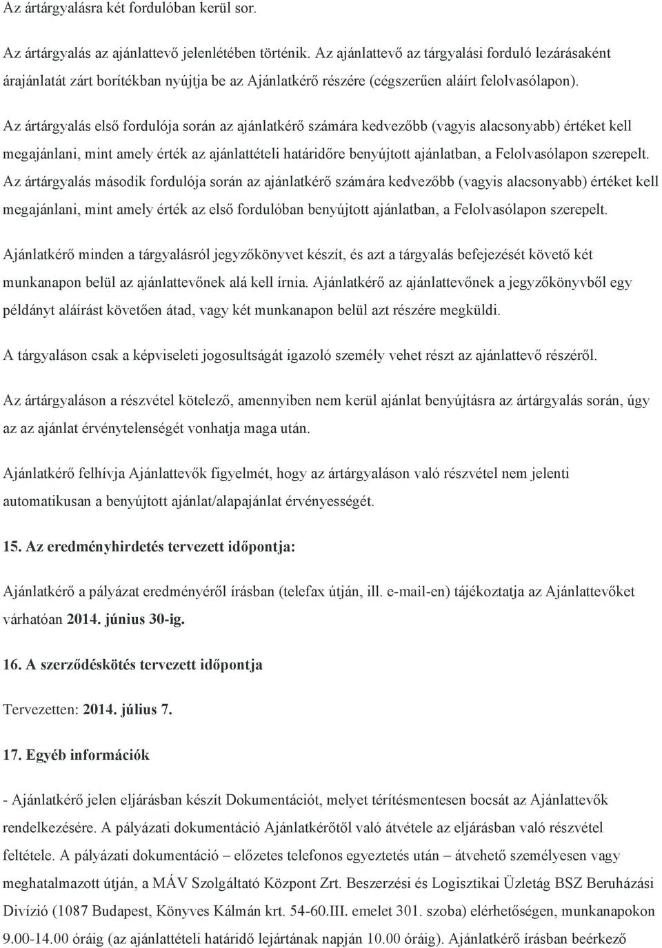 Az ártárgyalás első fordulója során az ajánlatkérő számára kedvezőbb (vagyis alacsonyabb) értéket kell megajánlani, mint amely érték az ajánlattételi határidőre benyújtott ajánlatban, a