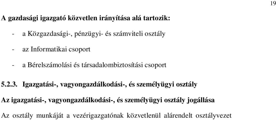 osztályvezető irányítja. Az osztályvezető közvetlen utasítási jogot gyakorol az osztály beosztott dolgozói felett. Az ságok felé utasítási és intézkedési jogát a vezérigazgatón keresztül gyakorolja.