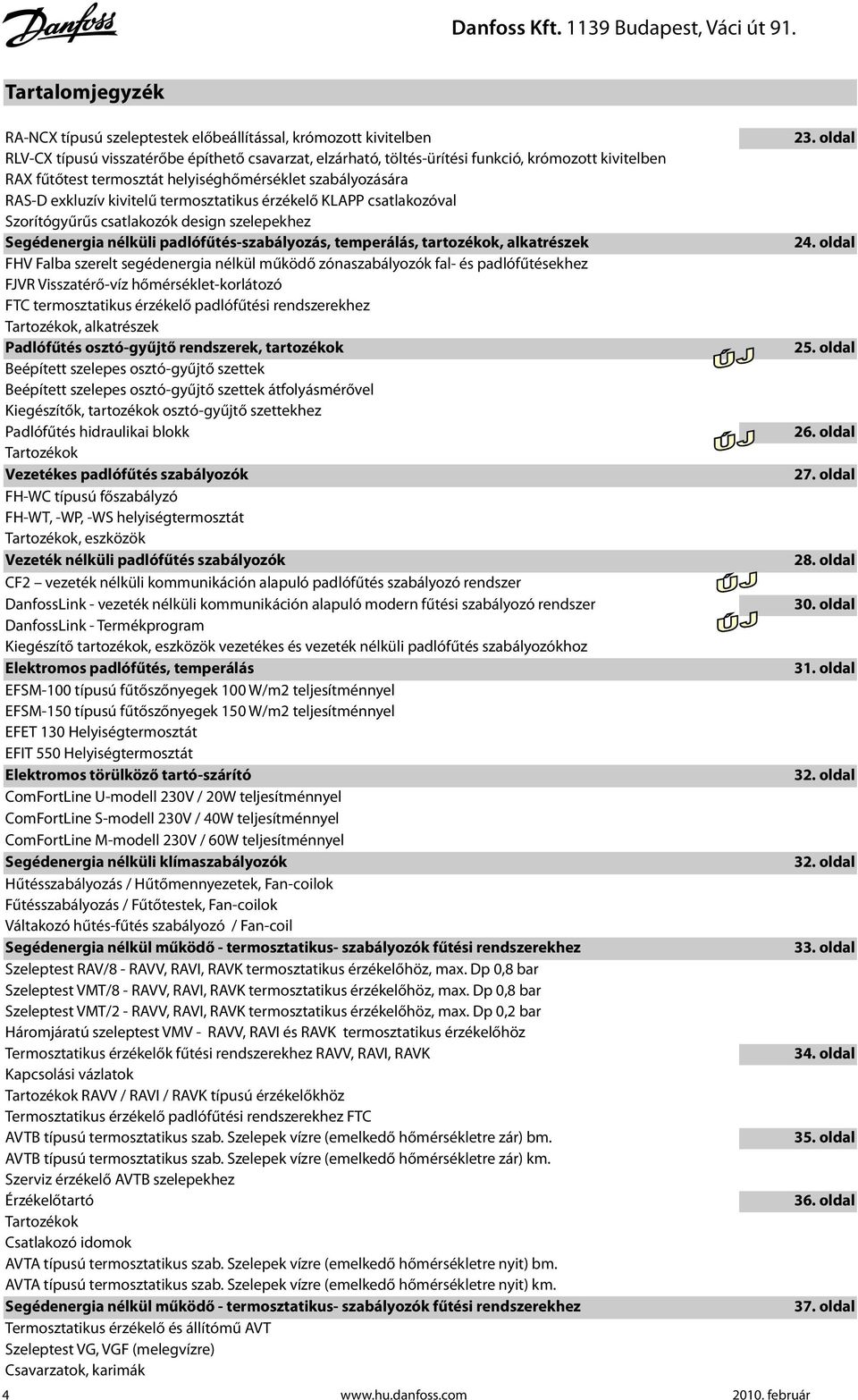 padlófűtés-szabályozás, temperálás, tartozékok, alkatrészek FHV Falba szerelt segédenergia nélkül működő zónaszabályozók fal- és padlófűtésekhez FJVR Visszatérő-víz hőmérséklet-korlátozó FTC