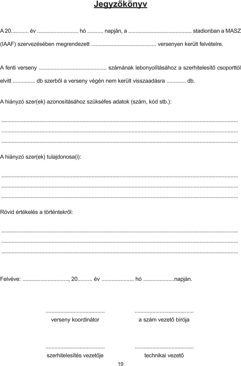 szerbõl a verseny végén nem került visszaadásra... db. A hiányzó szer(ek) azonosításához szükséfes adatok (szám, kód stb.):.