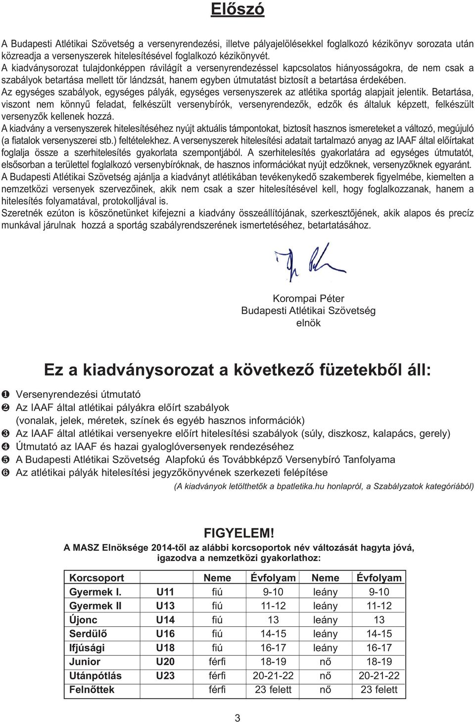 érdekében. Az egységes szabályok, egységes pályák, egységes versenyszerek az atlétika sportág alapjait jelentik.