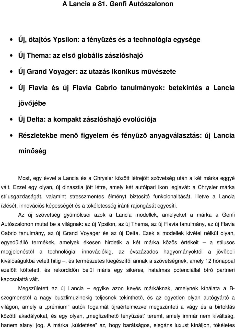 tanulmányok: betekintés a Lancia jövőjébe Új Delta: a kompakt zászlóshajó evolúciója Részletekbe menő figyelem és fényűző anyagválasztás: új Lancia minőség Most, egy évvel a Lancia és a Chrysler