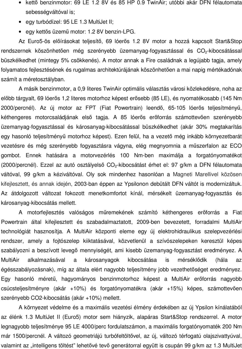 2 8V motor a hozzá kapcsolt Start&Stop rendszernek köszönhetően még szerényebb üzemanyag-fogyasztással és CO 2 -kibocsátással büszkélkedhet (mintegy 5% csökkenés).