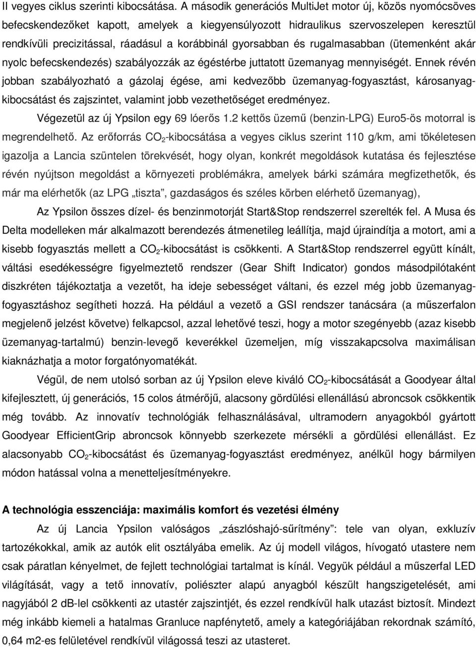 gyorsabban és rugalmasabban (ütemenként akár nyolc befecskendezés) szabályozzák az égéstérbe juttatott üzemanyag mennyiségét.