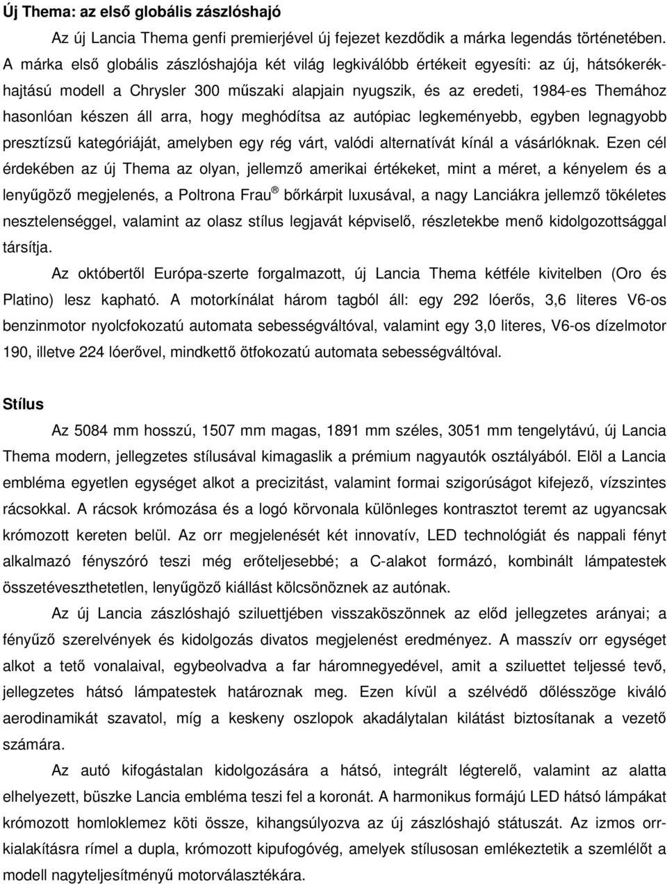 áll arra, hogy meghódítsa az autópiac legkeményebb, egyben legnagyobb presztízsű kategóriáját, amelyben egy rég várt, valódi alternatívát kínál a vásárlóknak.