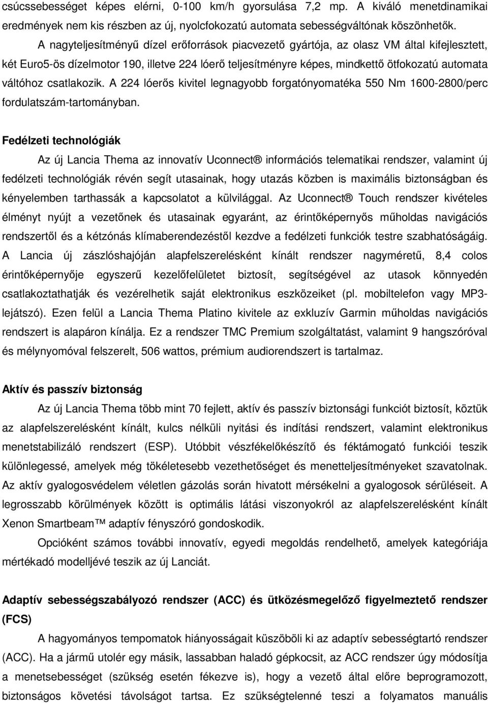 csatlakozik. A 224 lóerős kivitel legnagyobb forgatónyomatéka 550 Nm 1600-2800/perc fordulatszám-tartományban.