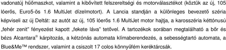 6 MultiJet motor hajtja, a karosszéria kéttónusú fehér zenit fényezést kapott fekete láva tetővel.