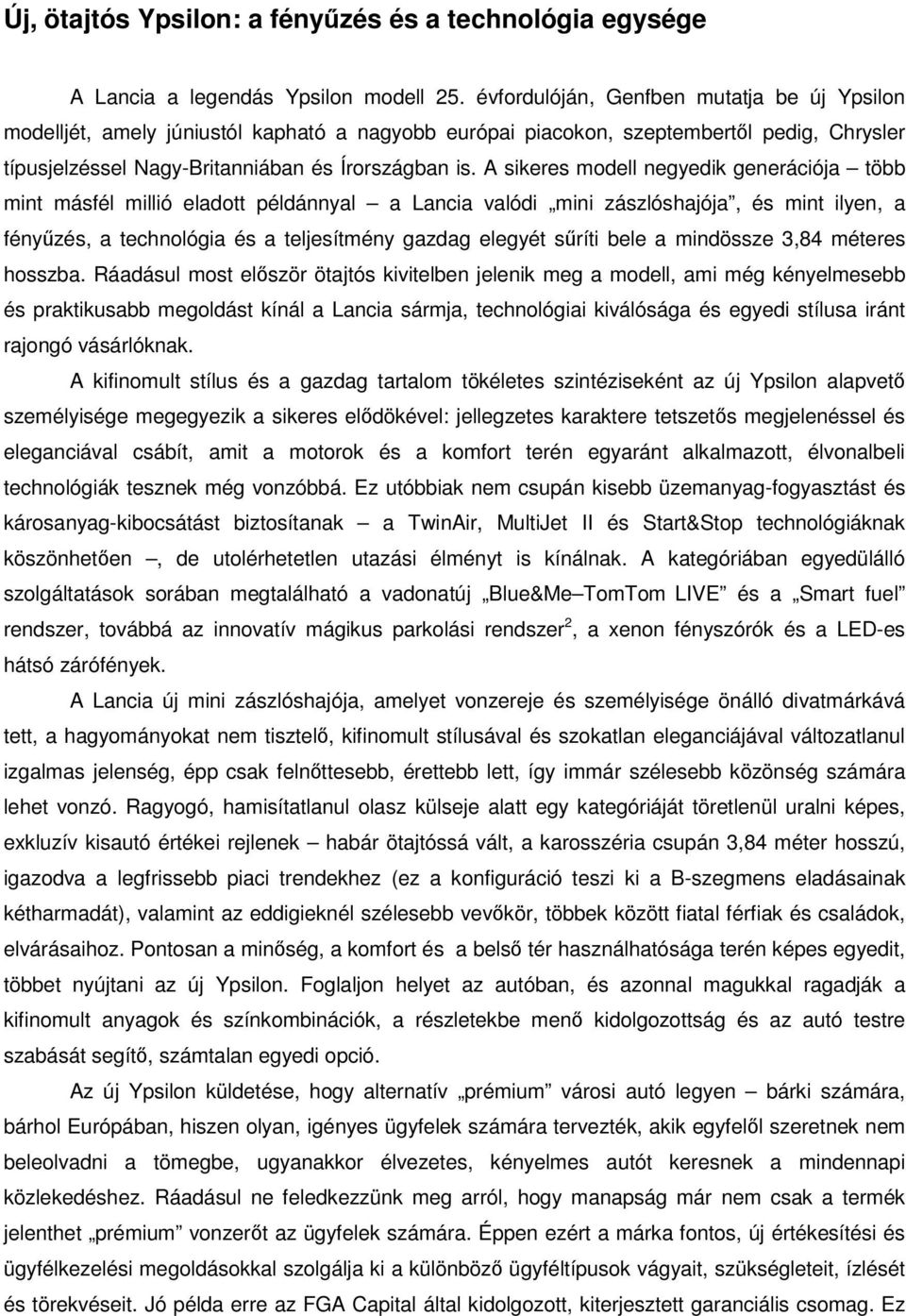 A sikeres modell negyedik generációja több mint másfél millió eladott példánnyal a Lancia valódi mini zászlóshajója, és mint ilyen, a fényűzés, a technológia és a teljesítmény gazdag elegyét sűríti