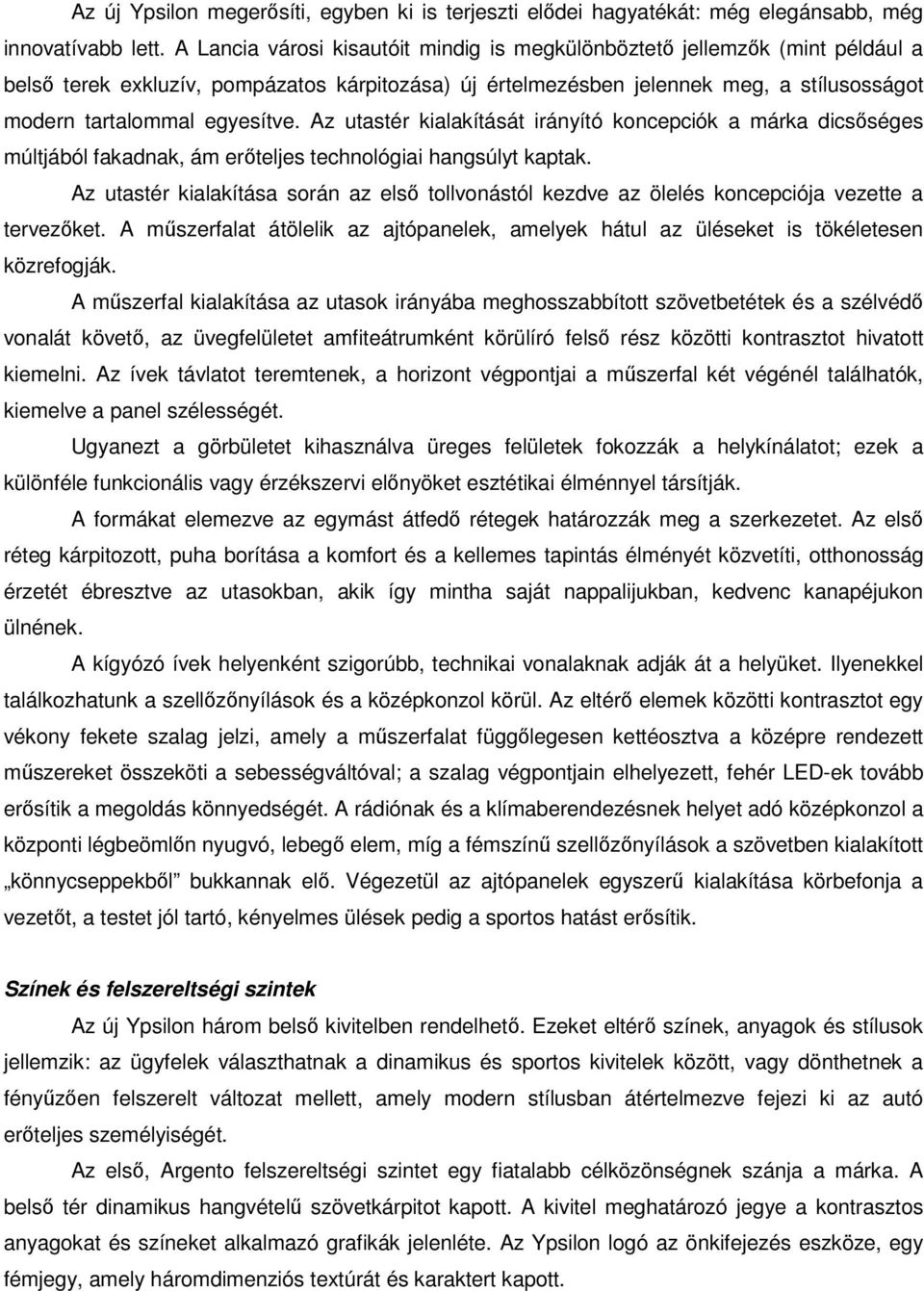 Az utastér kialakítását irányító koncepciók a márka dicsőséges múltjából fakadnak, ám erőteljes technológiai hangsúlyt kaptak.