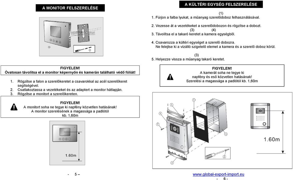 Helyezze vissza a műanyag takaró keretet. Óvatosan távolítsa el a monitor képernyőn és kamerán található védő fóliát! 1.